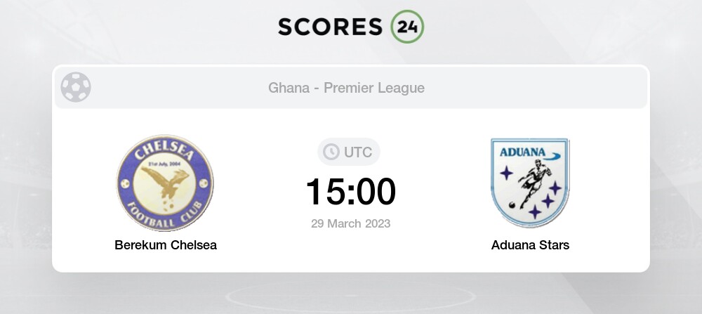 Berekum Chelsea vs Aduana Stars today 29 March 2023 15:00 Football Odds